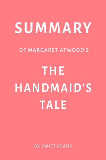 Summary of Margaret Atwood's The Handmaid's Tale by Swift Reads - Swift Reads
