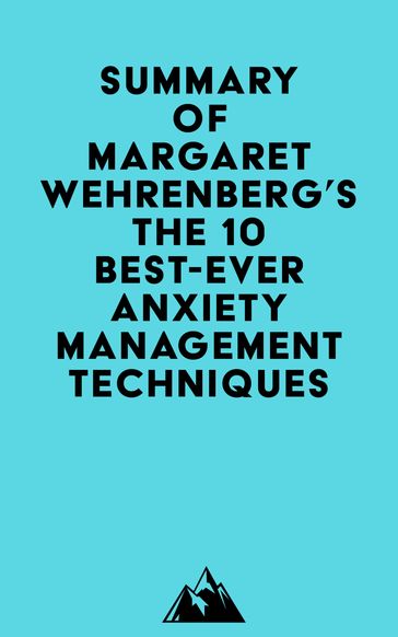 Summary of Margaret Wehrenberg's The 10 Best-Ever Anxiety Management Techniques -   Everest Media