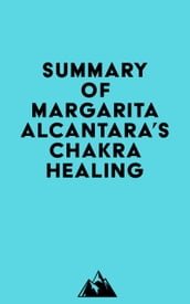Summary of Margarita Alcantara s Chakra Healing