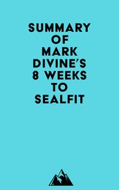 Summary of Mark Divine s 8 Weeks to SEALFIT