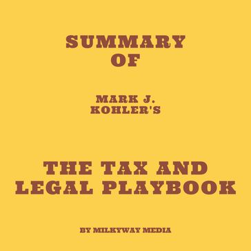 Summary of Mark J. Kohler's The Tax and Legal Playbook - Milkyway Media