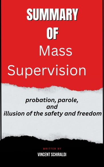 Summary of Mass Supervision probation, parole,and illusion of the safety and freedom By Vincent Schiraldi - Joyce full summary