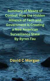 Summary of Means of Control: How the Hidden Alliance of Tech and Government Is Creating a New American Surveillance State By Byron Tau