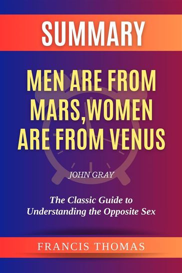 Summary of Men are from Mars, Women are from Venus by John Gray:The Classic Guide to Understanding the Opposite Sex - Thomas Francis