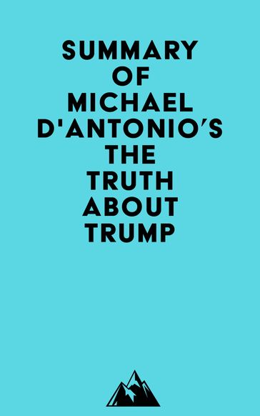 Summary of Michael D'Antonio's The Truth About Trump -   Everest Media