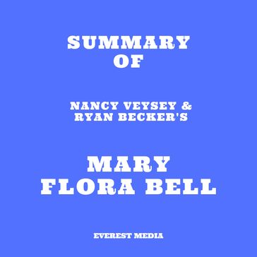 Summary of Nancy Veysey & Ryan Becker's Mary Flora Bell - Everest Media