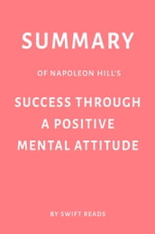 Summary of Napoleon Hill s Success Through a Positive Mental Attitude