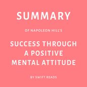 Summary of Napoleon Hill s Success Through a Positive Mental Attitude