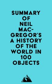 Summary of Neil MacGregor s A History of the World in 100 Objects