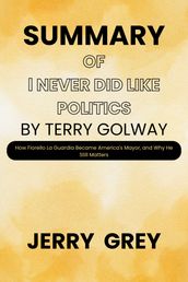 Summary of I Never Did Like Politics by Terry Golway