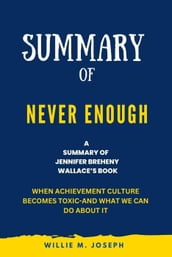 Summary of Never Enough By Jennifer Breheny Wallace: When Achievement Culture Becomes Toxic-and What We Can Do About It