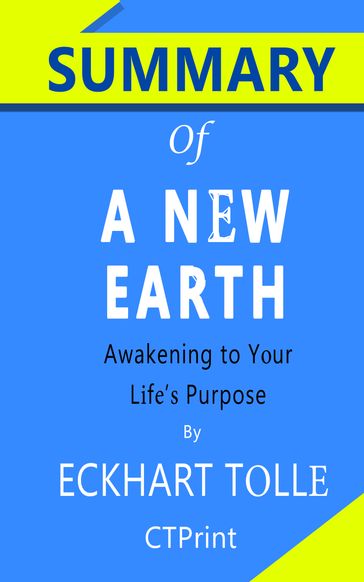 Summary of A New Earth: Awakening Your Life's Purpose by Eckhart Tolle - CTPrint