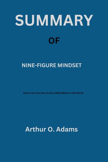 Summary of Nine-Figure Mindset - Arthur O. Adams