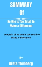 Summary of No One Is Too Small to Make a Difference By Greta Thunberg