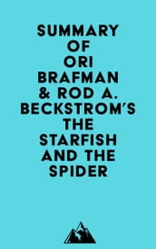Summary of Ori Brafman & Rod A. Beckstrom s The Starfish and the Spider