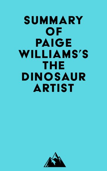 Summary of Paige Williams's The Dinosaur Artist -   Everest Media