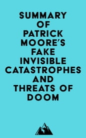 Summary of Patrick Moore s Fake Invisible Catastrophes and Threats of Doom