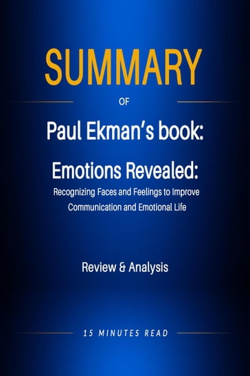 Summary of Paul Ekman's book: Emotions Revealed: Recognizing Faces and Feelings to Improve Communication and Emotional Life - 15 Minutes Read