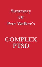 Summary of Pete Walker s Complex PTSD