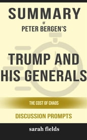 Summary of Peter Bergen  s Trump and His Generals: The Cost of Chaos: Discussion prompts