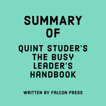 Summary of Quint Studer's The Busy Leader's Handbook - Falcon Press
