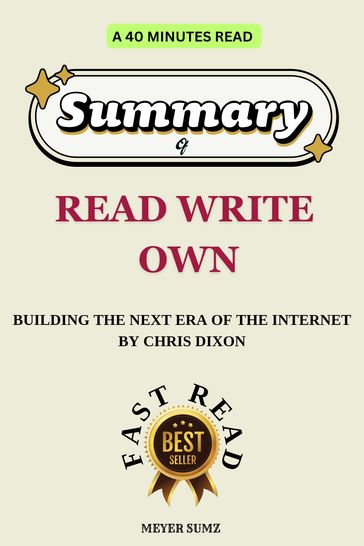 Summary of Read Write Own Building the Next Era of the Internet by Chris Dixon - MAYER SUMZ