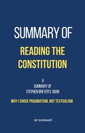 Summary of Reading the Constitution by Stephen Breyer: Why I Chose Pragmatism, Not Textualism