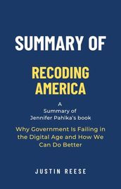 Summary of Recoding America by Jennifer Pahlka: Why Government Is Failing in the Digital Age and How We Can Do Better