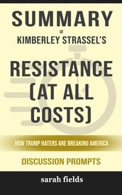 Summary of Resistance (at All Costs): How Trump Haters Are Breaking America by Kimberley Strassel (Discussion Prompts)