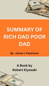 Summary of Rich Dad Poor Dad By James L. Passmore