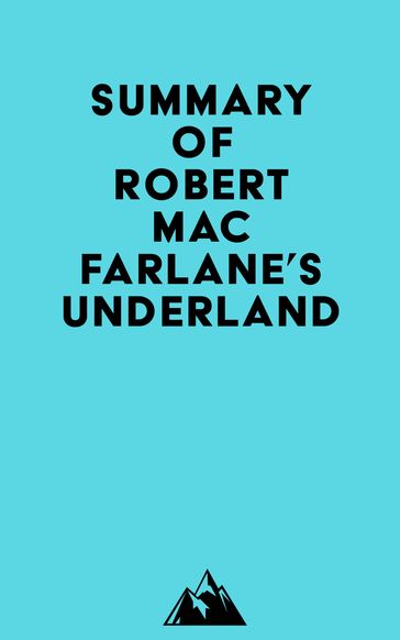 Summary of Robert Macfarlane's Underland - Everest Media