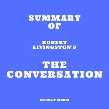 Summary of Robert Livingston's The Conversation - Everest Media