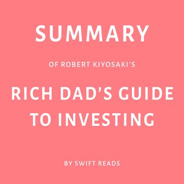 Summary of Robert Kiyosaki's Rich Dad's Guide to Investing - Swift Reads