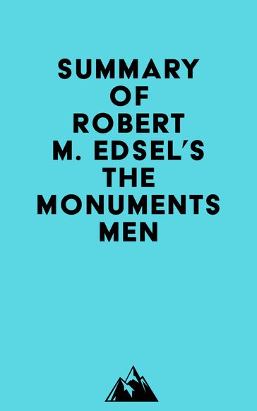 Summary of Robert M. Edsel's The Monuments Men -   Everest Media