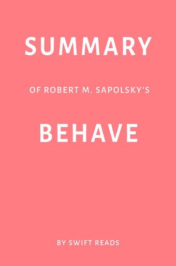 Summary of Robert M. Sapolsky's Behave by Swift Reads - Swift Reads