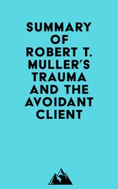 Summary of Robert T. Muller s Trauma and the Avoidant Client