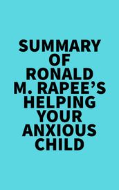 Summary of Ronald M. Rapee s Helping Your Anxious Child