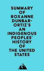 Summary of Roxanne Dunbar-Ortiz s An Indigenous Peoples  History of the United States