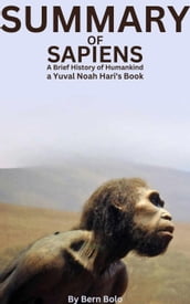 Summary of Sapiens: A Brief History of Humankind A Guide to Yuval Noah Hari s Book By Bern Bolo