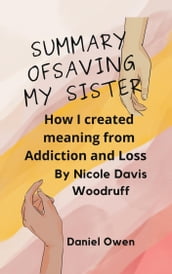 Summary of Saving My Sister: How I Created Meaning from Addiction and Loss By Nicole Davis Woodruff
