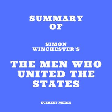 Summary of Simon Winchester's The Men Who United the States - Everest Media
