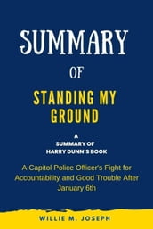 Summary of Standing My Ground By Harry Dunn: A Capitol Police Officer s Fight for Accountability and Good Trouble After January 6th
