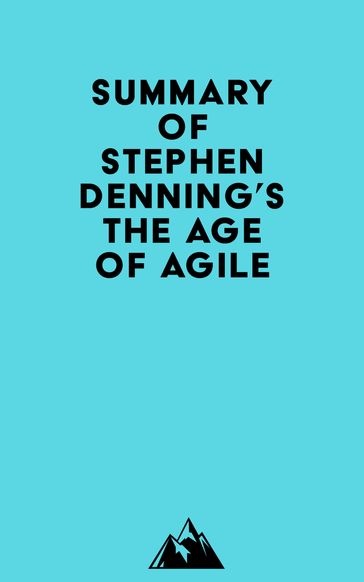 Summary of Stephen Denning's The Age of Agile -   Everest Media