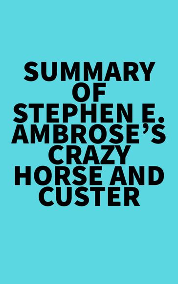 Summary of Stephen E. Ambrose's Crazy Horse and Custer -   Everest Media