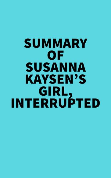 Summary of Susanna Kaysen's Girl, Interrupted - Everest Media