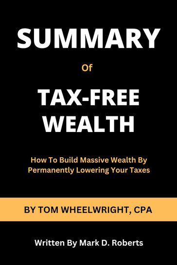 Summary of TAX-FREE WEALTH by Tom Wheelwright, CPA - Mark D. Roberts