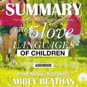 Summary of The 5 Love Languages of Children: The Secret to Loving Children Effectively by Gary Chapman & Ross Campbell