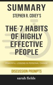 Summary of The 7 Habits of Highly Effective People: Powerful Lessons in Personal Change by Stephen R. Covey (Discussion Prompts)