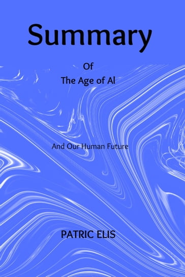 Summary of The Age of AI - Patric Elis