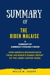 Summary of The Biden Malaise By Kimberley Strassel: How America Bounces Back from Joe Biden s Dismal Repeat of the Jimmy Carter Years